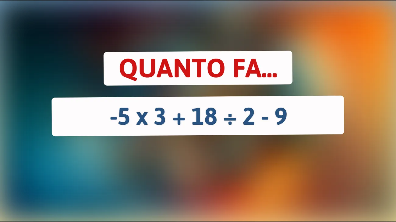 Solo il 2% delle persone riesce a risolvere questo indovinello matematico! Quanto fa -5 x 3 + 18 ÷ 2 - 9? Sfida la tua intelligenza!"