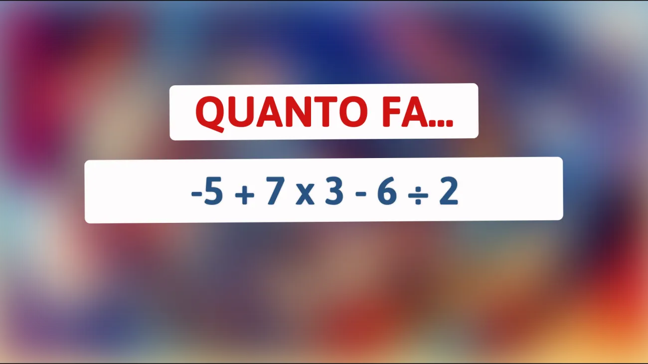 Solo l'1% degli intelligenti può risolvere questo enigma matematico: Sai quanto fa -5 + 7 x 3 - 6 ÷ 2? Scoprilo ora!"